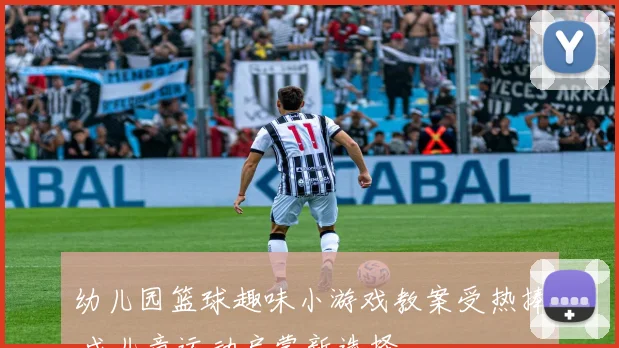 幼儿园篮球趣味小游戏教案受热捧 成儿童运动启蒙新选择