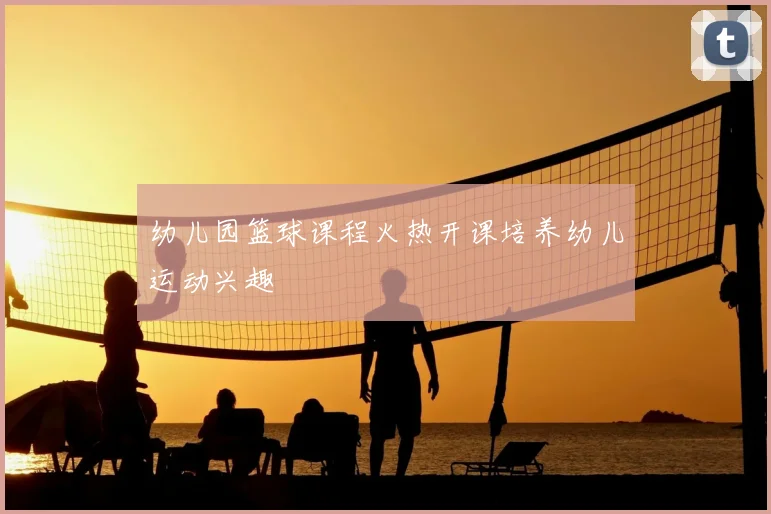 幼儿园篮球课程火热开课培养幼儿运动兴趣